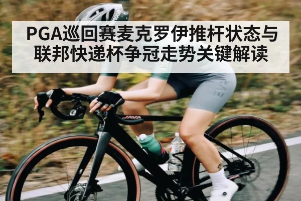 PGA巡回赛麦克罗伊推杆状态与联邦快递杯争冠走势关键解读